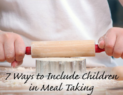 7 Ways to Include Children in Meal Taking